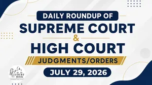 July 29, 2026 | Roundup of Supreme Court & High Court Judgments/Orders